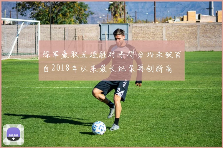 绿军豪取五连胜对手得分均未破百自2018年以来最长纪录再创新高