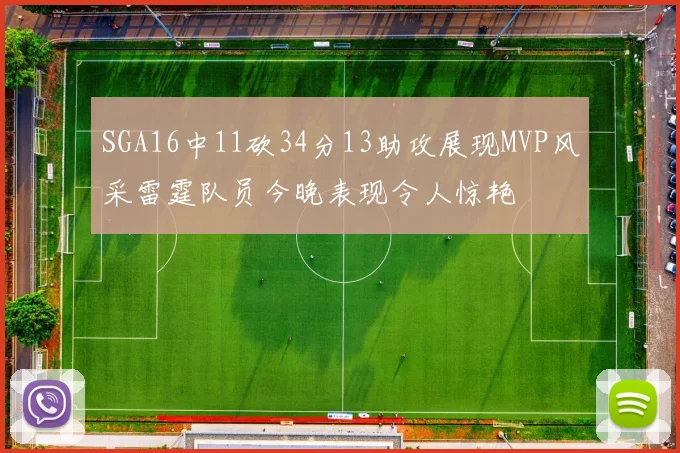 SGA16中11砍34分13助攻展现MVP风采雷霆队员今晚表现令人惊艳